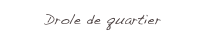 Drole de ...